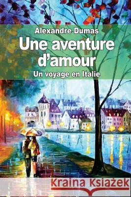 Une aventure d'amour: Un voyage en Italie Dumas, Alexandre 9781505342581 Createspace