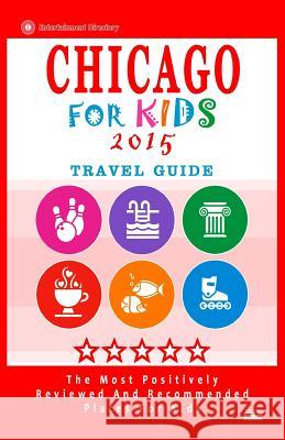 Chicago For Kids 2015: Places for Kids to Visit in Chicago (Kids Activities & Entertainment 2015) Hammett, Diane N. 9781505342765 Createspace