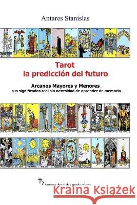 Tarot, la prediccion del futuro. Arcanos mayores y menores Stanislas, Antares 9781505342901