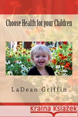 Choose Health for your Children Griffin, Ladean 9781505343212 Createspace