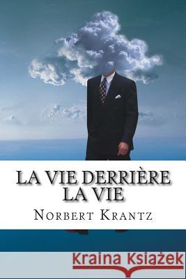La vie derrière la vie: Ecoutez ce que vous raconte votre histoire et écrivez-la Krantz, Norbert 9781505343304