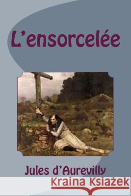 L'ensorcelee D'Aurevilly, Jules Barbey 9781505343946 Createspace