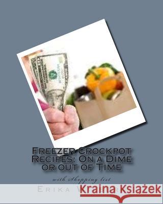 Freezer Crockpot Recipes: One a Dime or out of Time with Shopping list Wilburn, Erika 9781505346411 Createspace