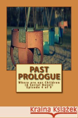 Past Prologue: Where are our Children (A Serial Novel) Episode 4 of 9 Sapp, Gary 9781505347524