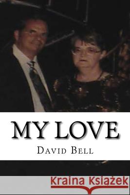 My Love Tony Bell David Bell 9781505347609 Createspace Independent Publishing Platform