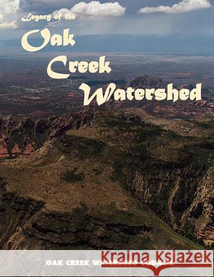 Legacy of the Oak Creek Watershed: Preserving our past, present and future Oak Creek Watershed Council 9781505347623 Createspace