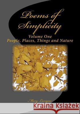 Poems of Simplicity: Volume One, People, Places, Things and Nature Mary LaVigne 9781505350814 Createspace