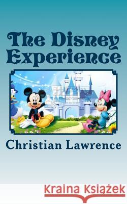 The Disney Experience: Work Hard, Play Hard Christian Lawrence 9781505350920