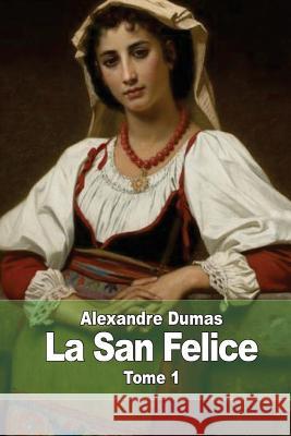 La San Felice: Tome 1 Alexandre Dumas 9781505350944 Createspace