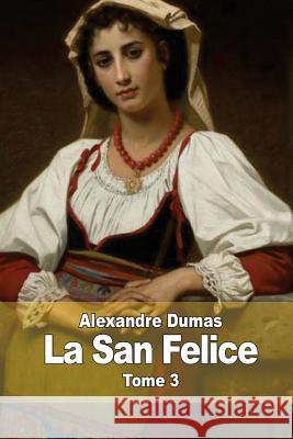 La San Felice: Tome 3 Alexandre Dumas 9781505351002 Createspace