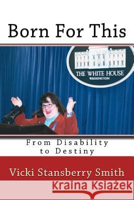 Born For This: From Disability to Destiny Smith, Vicki Stansberry 9781505351576 Createspace