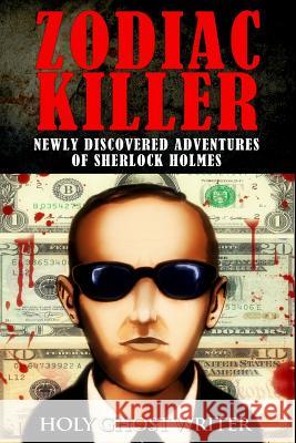 Zodiac Killer: Newly Discovered Adventures of Sherlock Holmes Holy Ghost Writer 9781505352153 Createspace