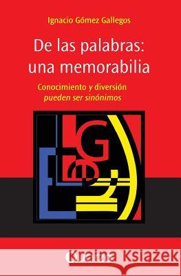 De las palabras: una memorabilia: Conocimiento y diversion pueden ser sinonimos Gomez Gallegos, Ignacio 9781505354386 Createspace