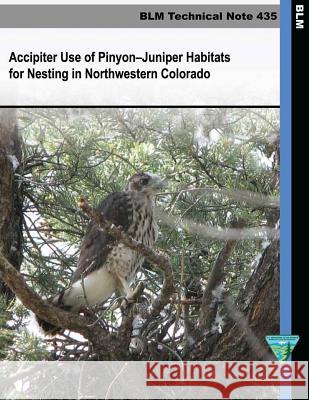 Accipiter Use of Pinyon-Juniper Habitats for Nesting in Northwestern Colorado U. S. Department of the Interior Bureau 9781505355086 Createspace