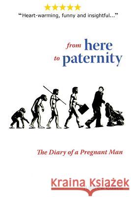 From Here To Paternity: The Diary of A Pregnant Man Cullen, Andrew 9781505355611 Createspace