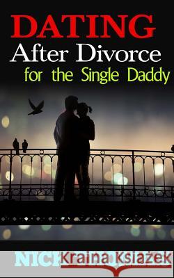 Dating After Divorce For The Single Daddy: How To Date Successfully After Divorce Thomas, Nick 9781505358766