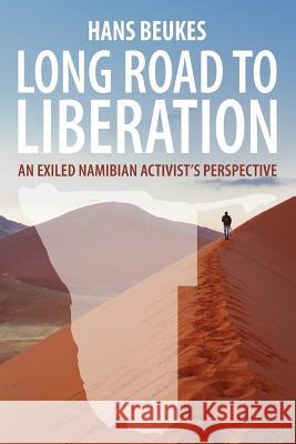 Long Road to Liberation: An Exiled Namibian Activist's Perspective MR Hans Beukes Hans Beukes 9781505359022 Createspace