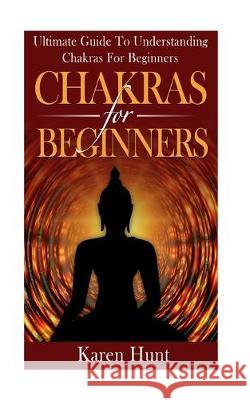 Chakras For Beginners Karen Hunt 9781505359756