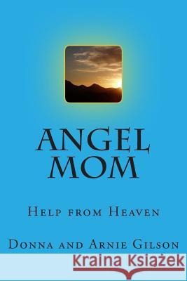 Angel Mom: Help from above Gilson, Donna and Arnie 9781505360349