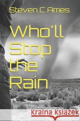 Who'll Stop the Rain Steven C. Ames 9781505360578