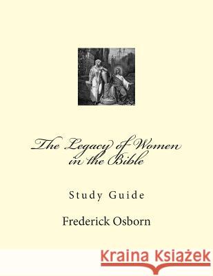 The Legacy of Women in the Bible: Study Guide Frederick Osborn 9781505361056 Createspace