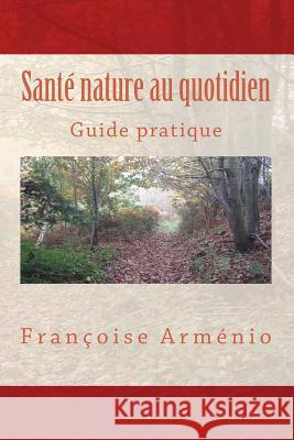 Santé nature au quotidien: Guide pratique Armenio, Francoise 9781505364064