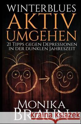 Winterblues aktiv umgehen: 21 Tipps gegen Depressionen in der dunklen Jahreszeit... Braun, Monika 9781505364323 Createspace