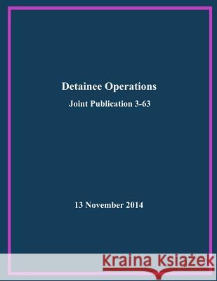 Detainee Operations: Joint Publication 3-63 Joint Chiefs of Staff 9781505364620