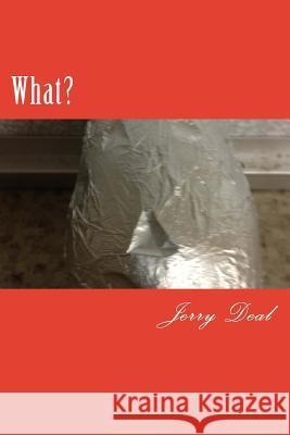 What? Jerry Deal 9781505364736 Createspace