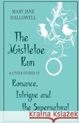 The Mistletoe Run and other stories Hallowell, Mary Jane 9781505366396