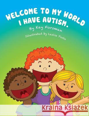 Welcome to my world I have autism Leslie Pinto Kay Forsman 9781505367010 Createspace Independent Publishing Platform