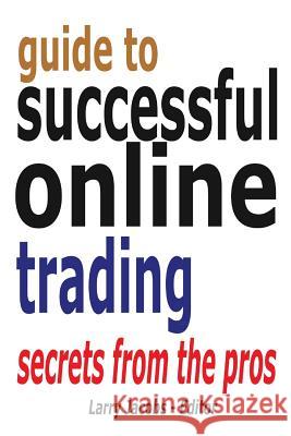 Guide to Successful Online Trading Larry Jacobs Steve Wheeler Tim Bost 9781505368437 Createspace