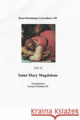 Life of Saint Mary Magdalene Op Henri- Dominique Lacordaire Op George G. Christian 9781505370591 Createspace