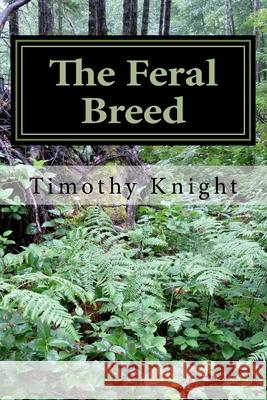 The Feral Breed Timothy L. Knight 9781505370904