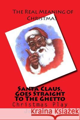 Santa Claus, Goes Straight To The Ghetto: Christmas Play Juwon Tyrel Perry 9781505376067