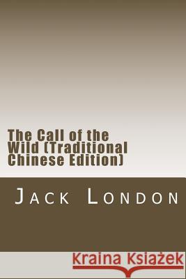 The Call of the Wild (Traditional Chinese Edition) Jack London Yongyi Li 9781505377873 Createspace
