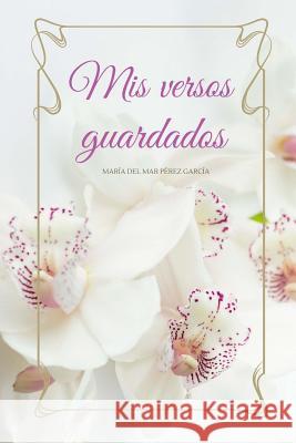 Mis versos guardados Pérez García, María del Mar 9781505378429