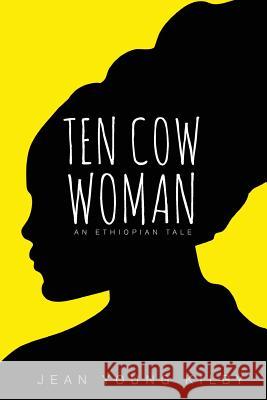 Ten Cow Woman: An Ethiopian Tale Jean Young Kilby 9781505379778