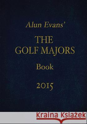 Alun Evans' The Golf Majors Book, 2015 Evans, Alun 9781505380446