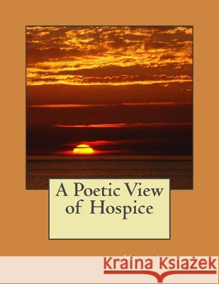 A Poetic View of Hospice Marc a. Lerner 9781505381481 Createspace Independent Publishing Platform