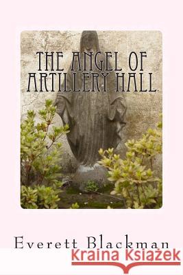 The Angel of Artillery Hall Everett A. Blackman 9781505381924 Createspace Independent Publishing Platform