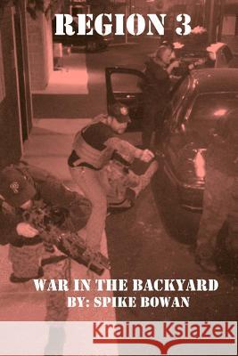 Region 3: War In The Backyard Bowan, Spike 9781505382075 Createspace