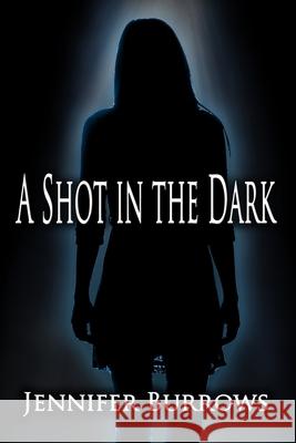 A Shot in the Dark Jennifer Burrows 9781505382150 Createspace Independent Publishing Platform