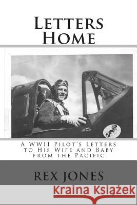Letters Home: A WWII Pilot's Letters to His Wife and Baby from the Pacific Greg Metcalf Rex Jones 9781505382914