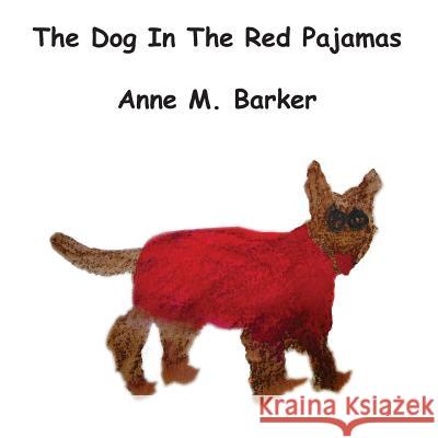 The Dog in the Red Pajamas Anne M. Barker 9781505383010