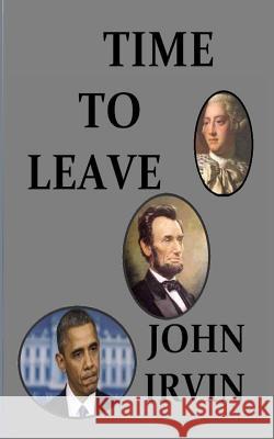 Time To Leave Irvin, John 9781505384994 Createspace