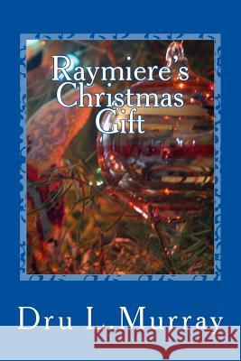 Raymiere's Christmas Gift Dru L. Murray 9781505385588 Createspace