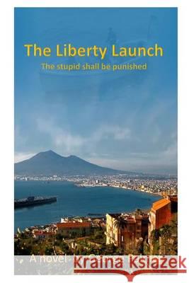 The Liberty Launch: The stupid shall be punished Kudej, Rob 9781505385991 Createspace