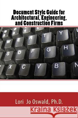 Document Style Guide: for Architectural, Engineering, Environmental, and Construction Firms Oswald, Lori Jo 9781505387810 Createspace