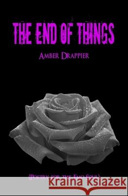 The End of Things Amber Drappier 9781505388626 Createspace Independent Publishing Platform